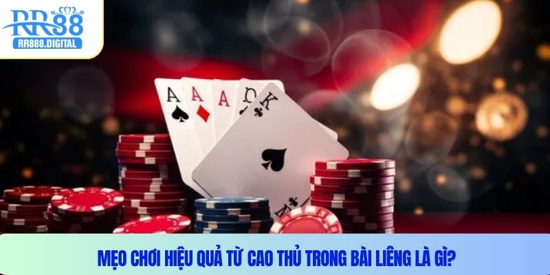 Mẹo chơi hiệu quả từ cao thủ trong bài Liêng là gì?