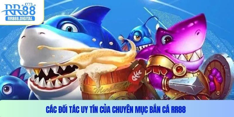 Các đối tác uy tín của chuyên mục Bắn cá RR88