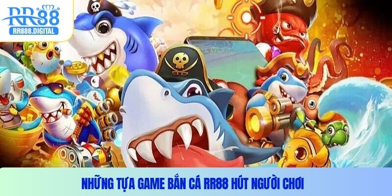 Những tựa game bắn cá RR88 hút người chơi 