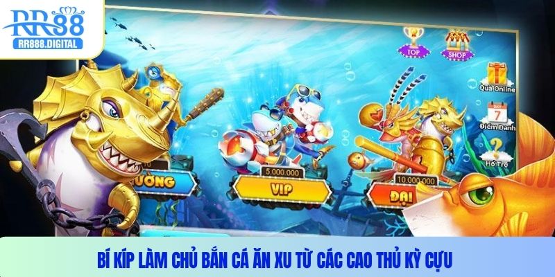 Bí kíp làm chủ bắn cá ăn xu từ các cao thủ kỳ cựu