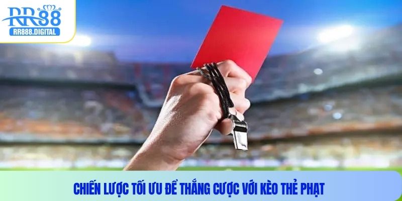 Chiến lược tối ưu để thắng cược với kèo thẻ phạt