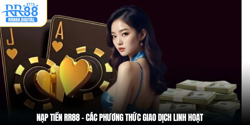 Nạp tiền RR88 – Các phương thức giao dịch linh hoạt