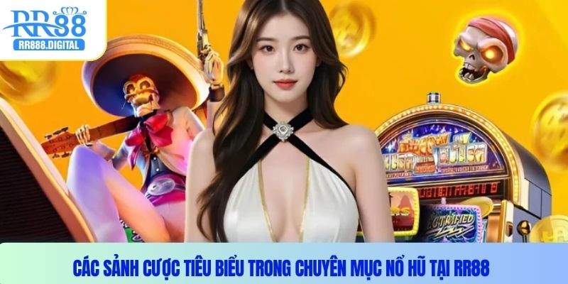 Các sảnh cược tiêu biểu trong chuyên mục nổ hũ tại RR88