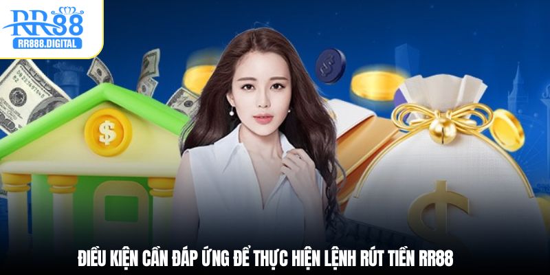 Điều kiện cần đáp ứng để thực hiện lệnh rút tiền RR88