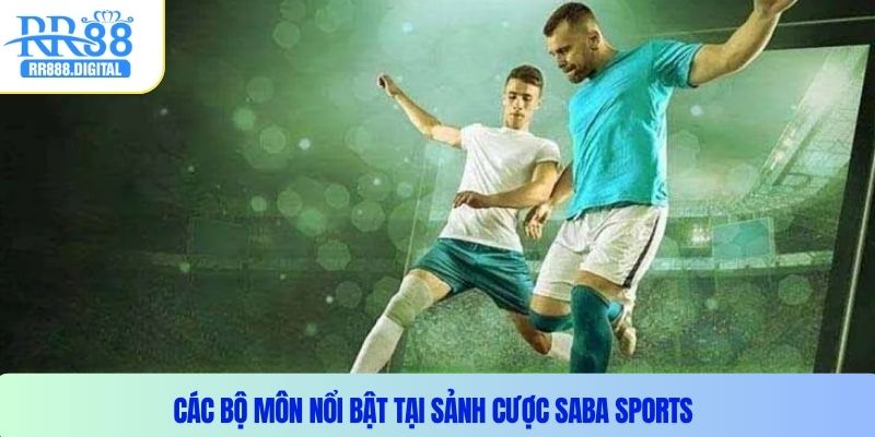 Các bộ môn nổi bật tại sảnh cược Saba Sports